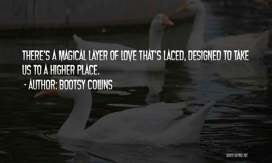 Bootsy Collins Quotes: There's A Magical Layer Of Love That's Laced, Designed To Take Us To A Higher Place.