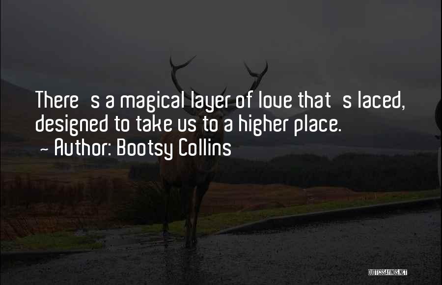Bootsy Collins Quotes: There's A Magical Layer Of Love That's Laced, Designed To Take Us To A Higher Place.