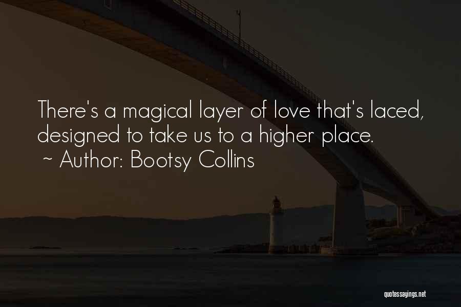 Bootsy Collins Quotes: There's A Magical Layer Of Love That's Laced, Designed To Take Us To A Higher Place.