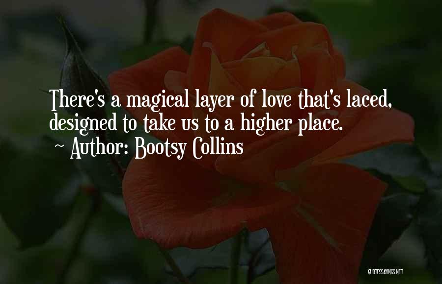 Bootsy Collins Quotes: There's A Magical Layer Of Love That's Laced, Designed To Take Us To A Higher Place.