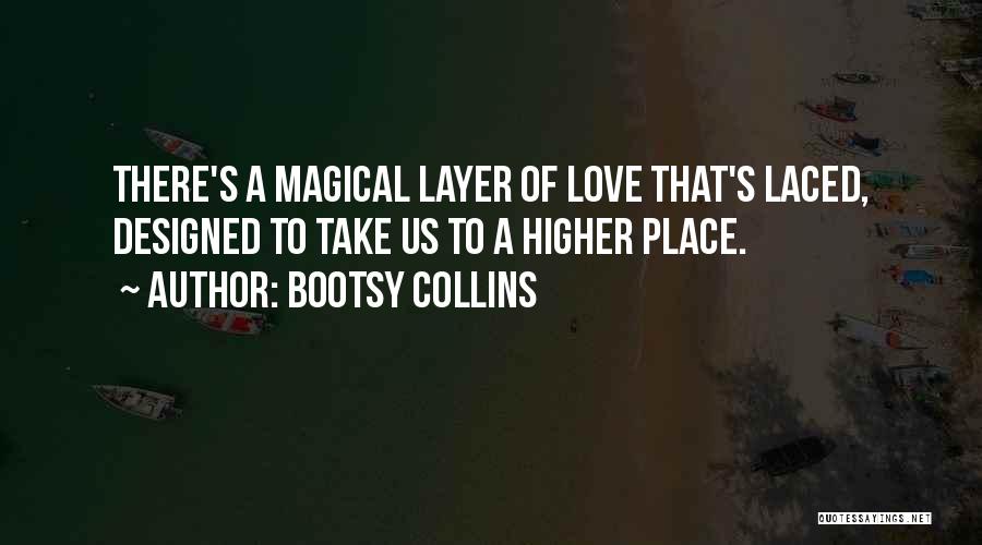 Bootsy Collins Quotes: There's A Magical Layer Of Love That's Laced, Designed To Take Us To A Higher Place.