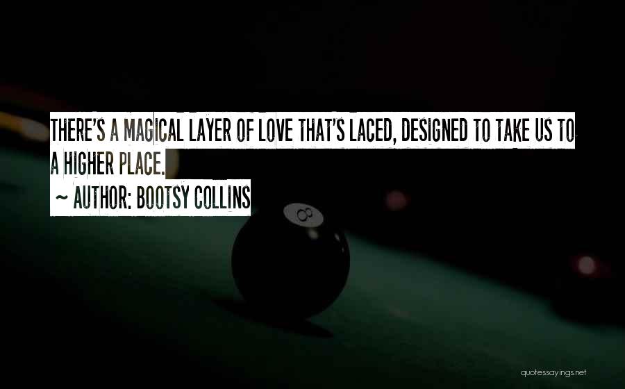 Bootsy Collins Quotes: There's A Magical Layer Of Love That's Laced, Designed To Take Us To A Higher Place.