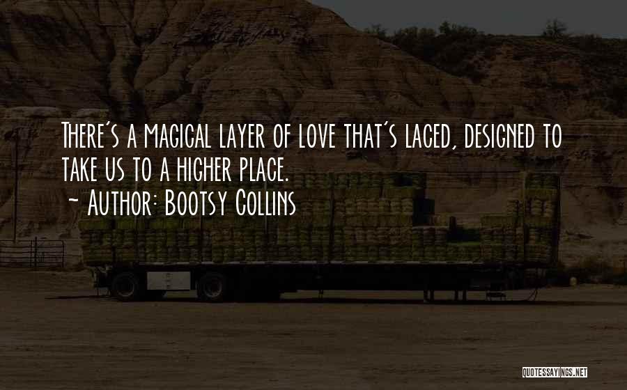 Bootsy Collins Quotes: There's A Magical Layer Of Love That's Laced, Designed To Take Us To A Higher Place.