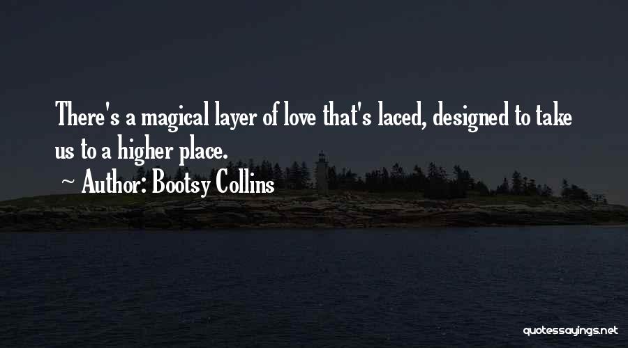 Bootsy Collins Quotes: There's A Magical Layer Of Love That's Laced, Designed To Take Us To A Higher Place.