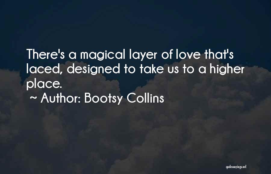 Bootsy Collins Quotes: There's A Magical Layer Of Love That's Laced, Designed To Take Us To A Higher Place.