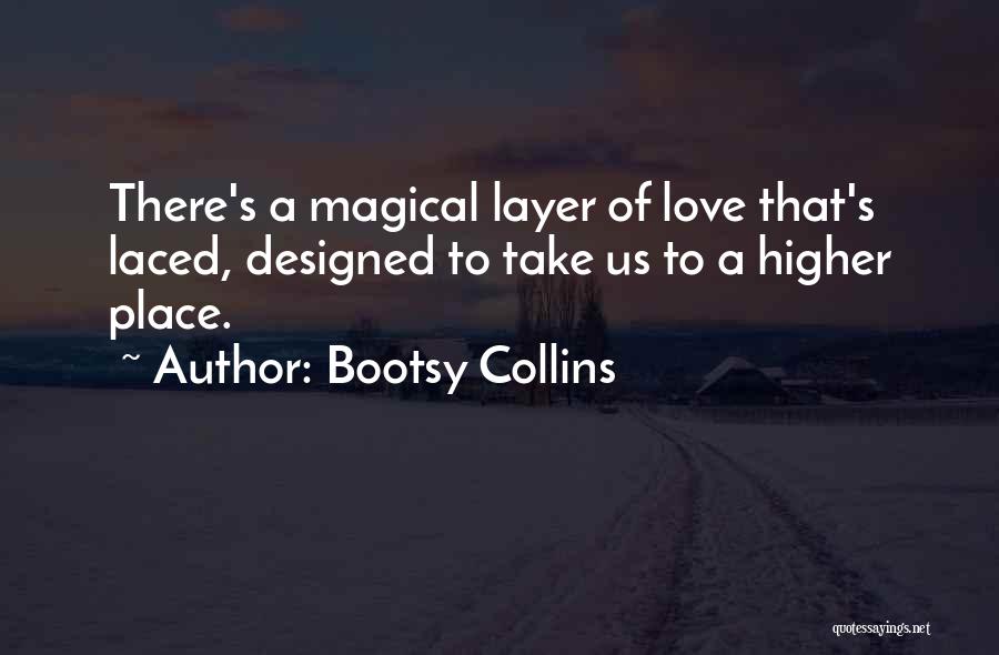 Bootsy Collins Quotes: There's A Magical Layer Of Love That's Laced, Designed To Take Us To A Higher Place.