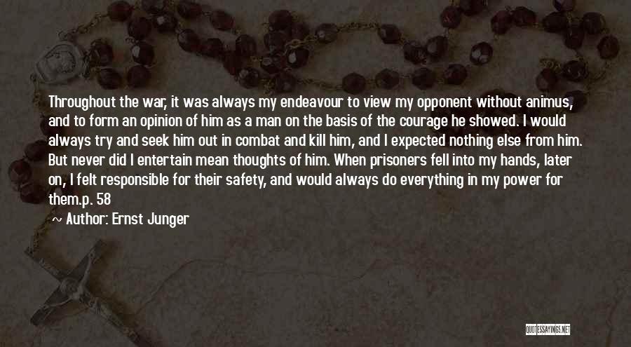 Ernst Junger Quotes: Throughout The War, It Was Always My Endeavour To View My Opponent Without Animus, And To Form An Opinion Of