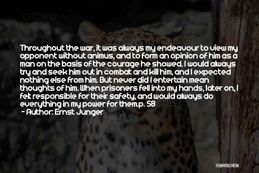 Ernst Junger Quotes: Throughout The War, It Was Always My Endeavour To View My Opponent Without Animus, And To Form An Opinion Of