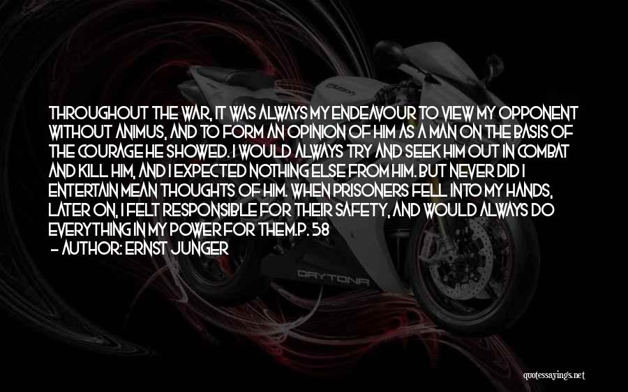 Ernst Junger Quotes: Throughout The War, It Was Always My Endeavour To View My Opponent Without Animus, And To Form An Opinion Of