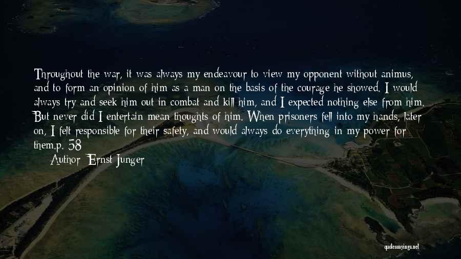 Ernst Junger Quotes: Throughout The War, It Was Always My Endeavour To View My Opponent Without Animus, And To Form An Opinion Of