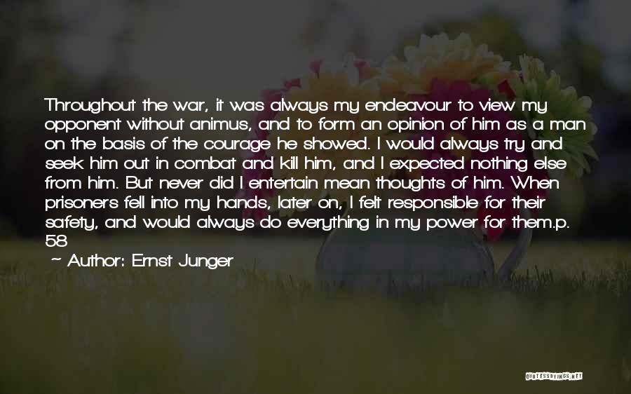 Ernst Junger Quotes: Throughout The War, It Was Always My Endeavour To View My Opponent Without Animus, And To Form An Opinion Of