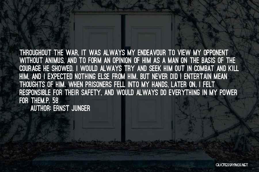 Ernst Junger Quotes: Throughout The War, It Was Always My Endeavour To View My Opponent Without Animus, And To Form An Opinion Of