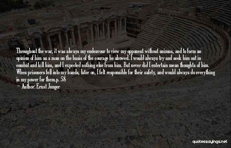 Ernst Junger Quotes: Throughout The War, It Was Always My Endeavour To View My Opponent Without Animus, And To Form An Opinion Of