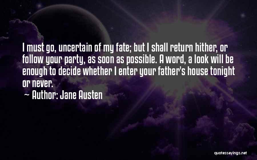 Jane Austen Quotes: I Must Go, Uncertain Of My Fate; But I Shall Return Hither, Or Follow Your Party, As Soon As Possible.