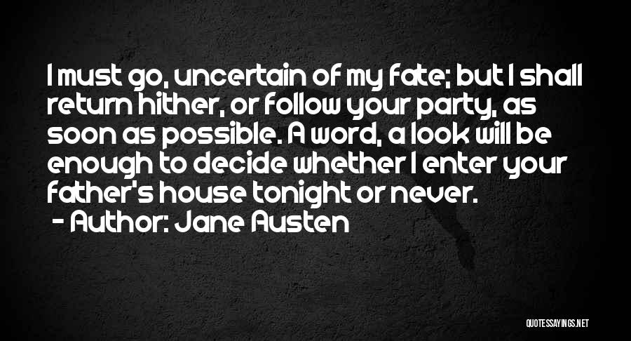 Jane Austen Quotes: I Must Go, Uncertain Of My Fate; But I Shall Return Hither, Or Follow Your Party, As Soon As Possible.