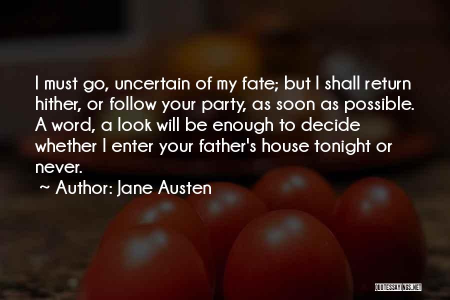 Jane Austen Quotes: I Must Go, Uncertain Of My Fate; But I Shall Return Hither, Or Follow Your Party, As Soon As Possible.