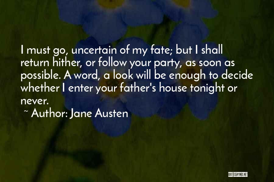 Jane Austen Quotes: I Must Go, Uncertain Of My Fate; But I Shall Return Hither, Or Follow Your Party, As Soon As Possible.