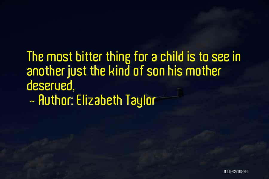 Elizabeth Taylor Quotes: The Most Bitter Thing For A Child Is To See In Another Just The Kind Of Son His Mother Deserved,