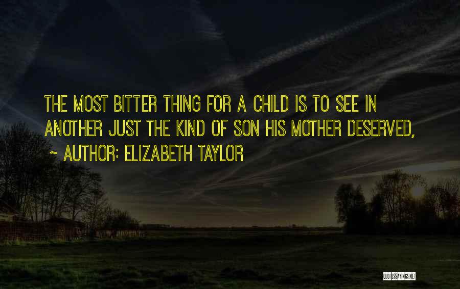 Elizabeth Taylor Quotes: The Most Bitter Thing For A Child Is To See In Another Just The Kind Of Son His Mother Deserved,