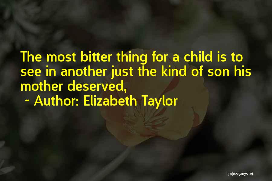 Elizabeth Taylor Quotes: The Most Bitter Thing For A Child Is To See In Another Just The Kind Of Son His Mother Deserved,