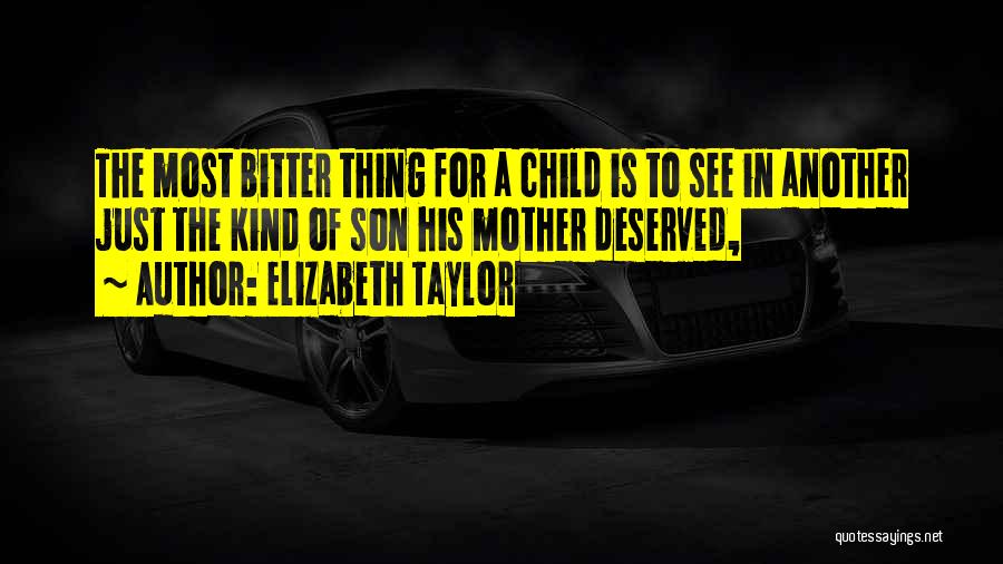 Elizabeth Taylor Quotes: The Most Bitter Thing For A Child Is To See In Another Just The Kind Of Son His Mother Deserved,