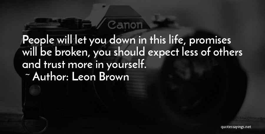 Leon Brown Quotes: People Will Let You Down In This Life, Promises Will Be Broken, You Should Expect Less Of Others And Trust