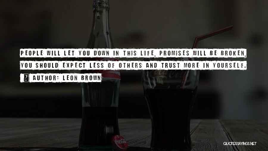 Leon Brown Quotes: People Will Let You Down In This Life, Promises Will Be Broken, You Should Expect Less Of Others And Trust