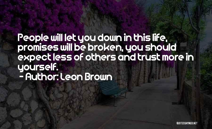 Leon Brown Quotes: People Will Let You Down In This Life, Promises Will Be Broken, You Should Expect Less Of Others And Trust