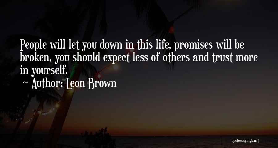 Leon Brown Quotes: People Will Let You Down In This Life, Promises Will Be Broken, You Should Expect Less Of Others And Trust