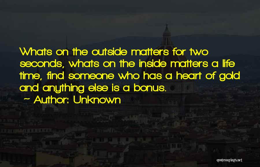 Unknown Quotes: Whats On The Outside Matters For Two Seconds, Whats On The Inside Matters A Life Time, Find Someone Who Has