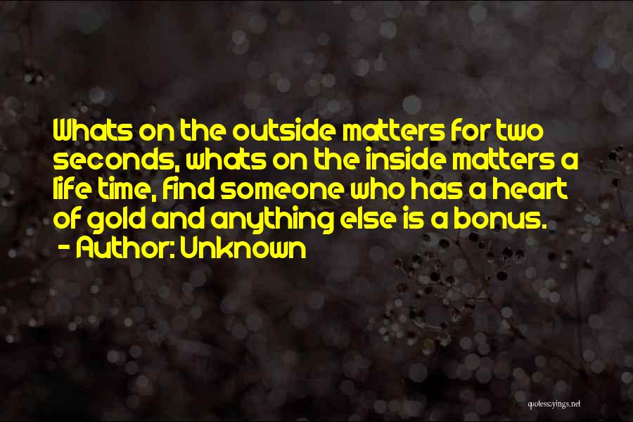 Unknown Quotes: Whats On The Outside Matters For Two Seconds, Whats On The Inside Matters A Life Time, Find Someone Who Has