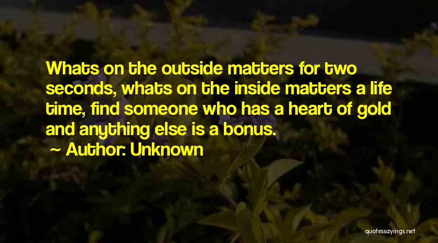 Unknown Quotes: Whats On The Outside Matters For Two Seconds, Whats On The Inside Matters A Life Time, Find Someone Who Has
