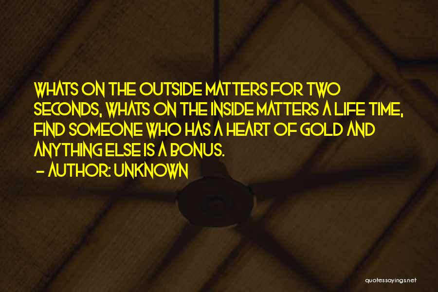 Unknown Quotes: Whats On The Outside Matters For Two Seconds, Whats On The Inside Matters A Life Time, Find Someone Who Has