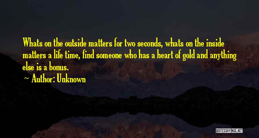 Unknown Quotes: Whats On The Outside Matters For Two Seconds, Whats On The Inside Matters A Life Time, Find Someone Who Has