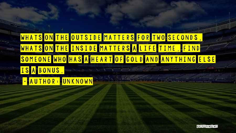 Unknown Quotes: Whats On The Outside Matters For Two Seconds, Whats On The Inside Matters A Life Time, Find Someone Who Has