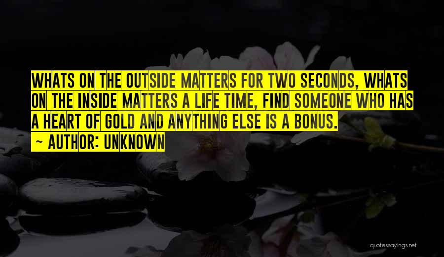 Unknown Quotes: Whats On The Outside Matters For Two Seconds, Whats On The Inside Matters A Life Time, Find Someone Who Has