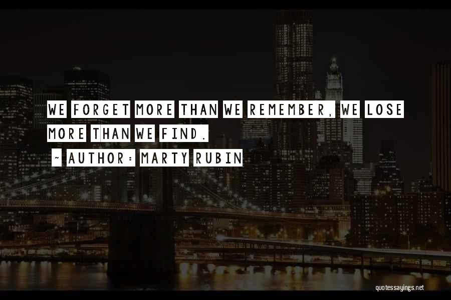 Marty Rubin Quotes: We Forget More Than We Remember, We Lose More Than We Find.