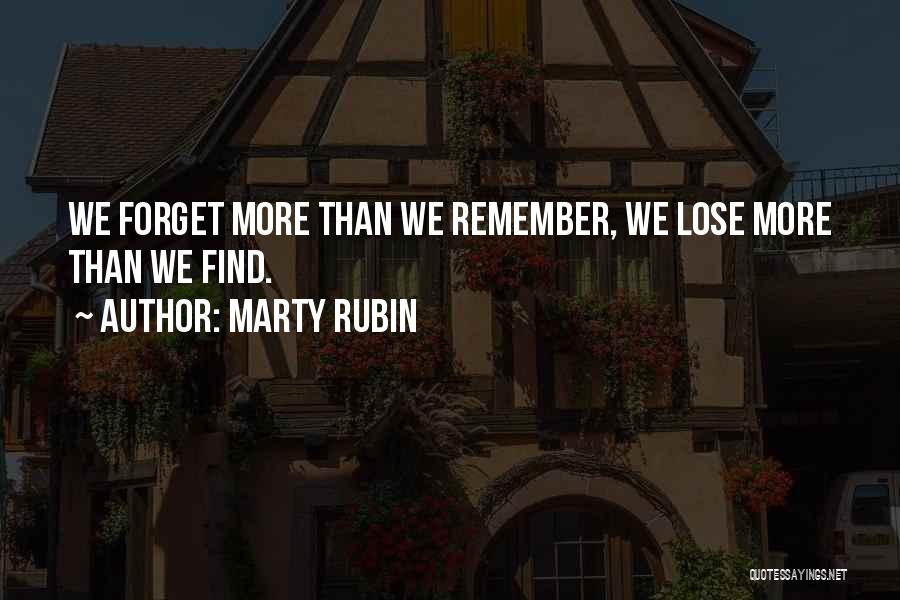 Marty Rubin Quotes: We Forget More Than We Remember, We Lose More Than We Find.