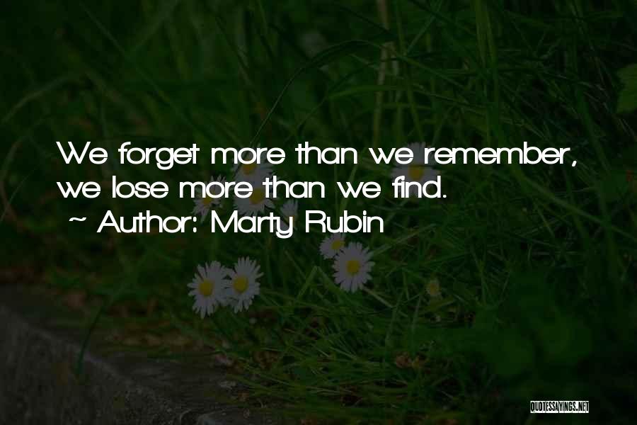 Marty Rubin Quotes: We Forget More Than We Remember, We Lose More Than We Find.