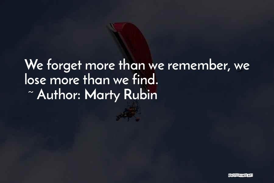 Marty Rubin Quotes: We Forget More Than We Remember, We Lose More Than We Find.