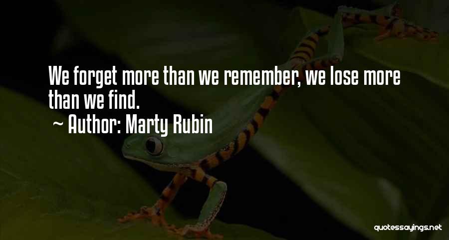 Marty Rubin Quotes: We Forget More Than We Remember, We Lose More Than We Find.
