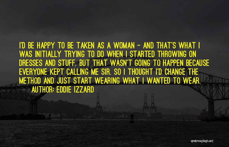 Eddie Izzard Quotes: I'd Be Happy To Be Taken As A Woman - And That's What I Was Initially Trying To Do When