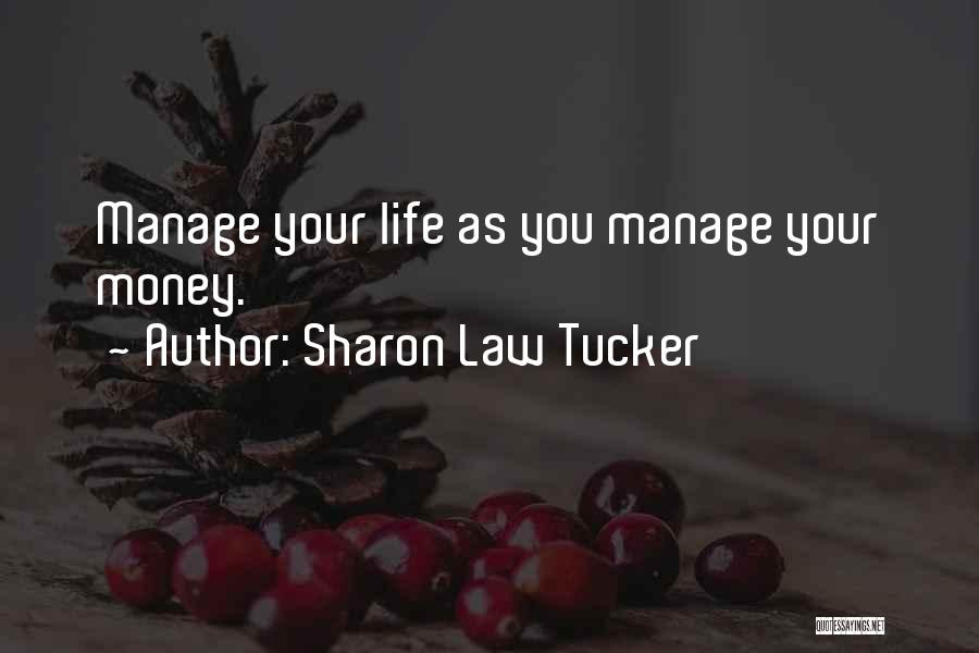 Sharon Law Tucker Quotes: Manage Your Life As You Manage Your Money.