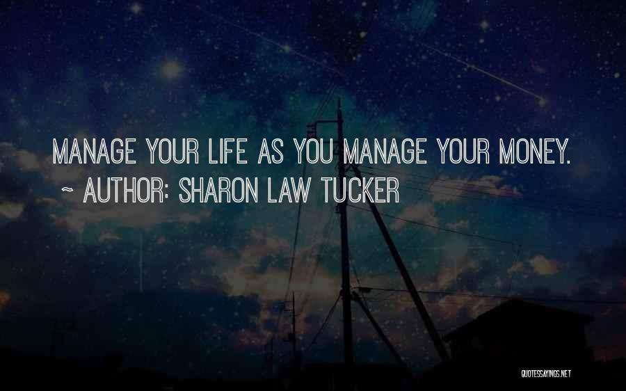 Sharon Law Tucker Quotes: Manage Your Life As You Manage Your Money.