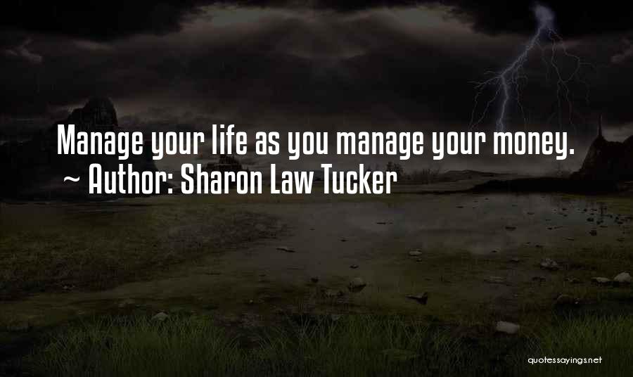 Sharon Law Tucker Quotes: Manage Your Life As You Manage Your Money.