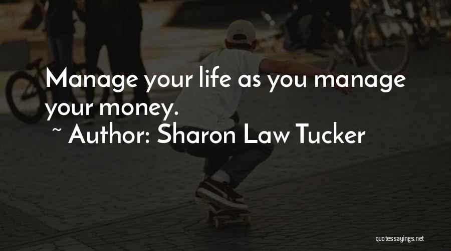 Sharon Law Tucker Quotes: Manage Your Life As You Manage Your Money.