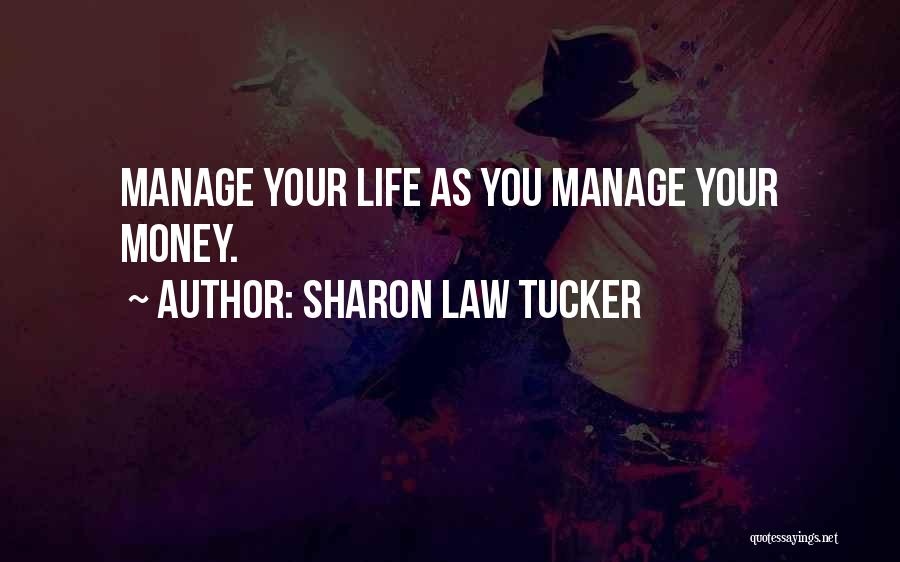 Sharon Law Tucker Quotes: Manage Your Life As You Manage Your Money.