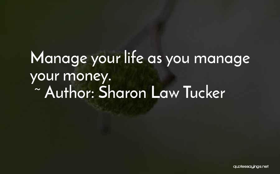 Sharon Law Tucker Quotes: Manage Your Life As You Manage Your Money.