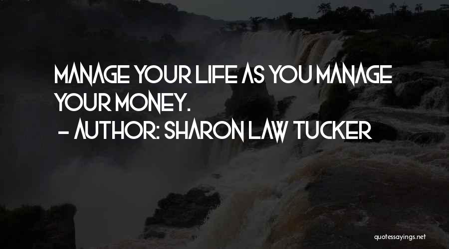 Sharon Law Tucker Quotes: Manage Your Life As You Manage Your Money.