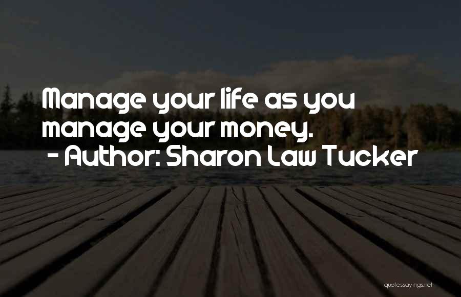 Sharon Law Tucker Quotes: Manage Your Life As You Manage Your Money.